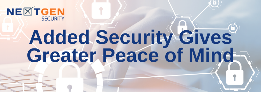 Added Security Gives Greater Peace of Mind During these Days of Uncertainty
