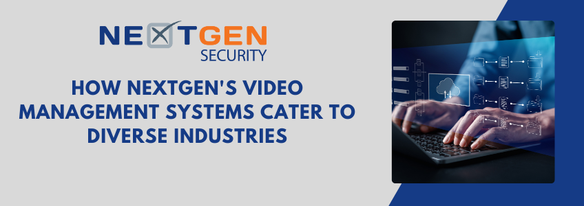 How NextGen’s Video Management Systems Cater to Diverse Industries